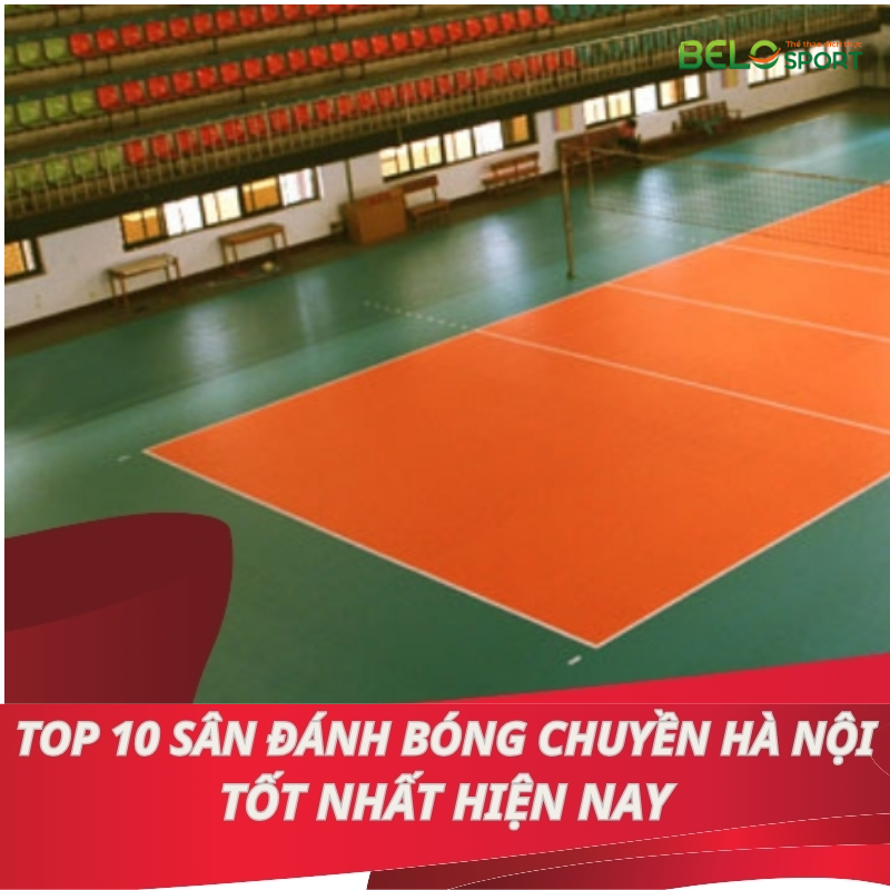Top 10 sân đánh bóng chuyền Hà Nội 2025: Địa điểm tổ chức, giá thuê và review chi tiết