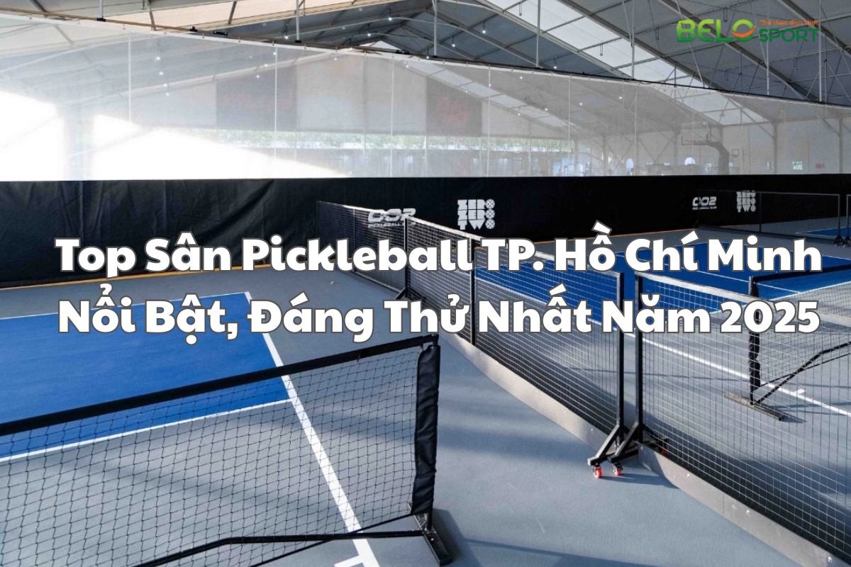 Top Sân Pickleball TP. Hồ Chí Minh Nổi Bật, Đáng Thử Nhất Năm 2025