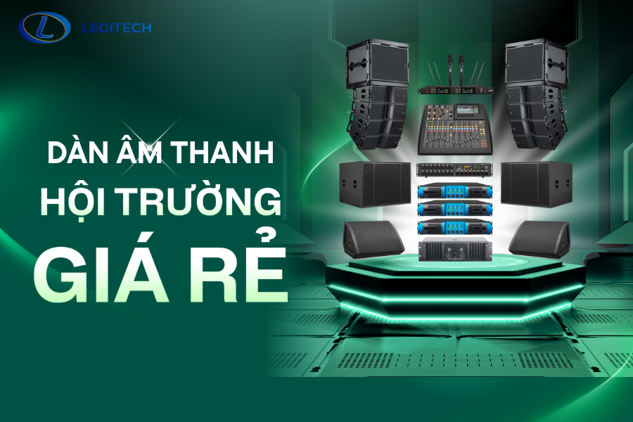 Dàn âm thanh hội trường giá rẻ – Giải pháp chất lượng từ LEGITECH