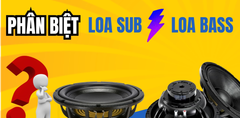Cách phân biệt loa sub và loa bass đơn giản và dễ dàng