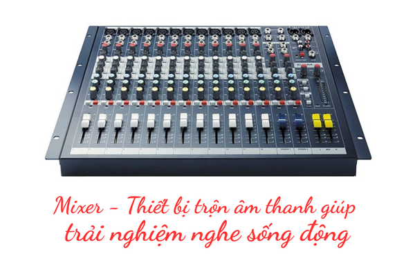 Mixer - Thiết bị trộn âm thanh giúp trải nghiệm nghe sống động