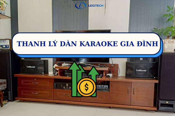 Thanh lý dàn karaoke gia đình giá cao – Mua bán nhanh gọn tại LEGITECH