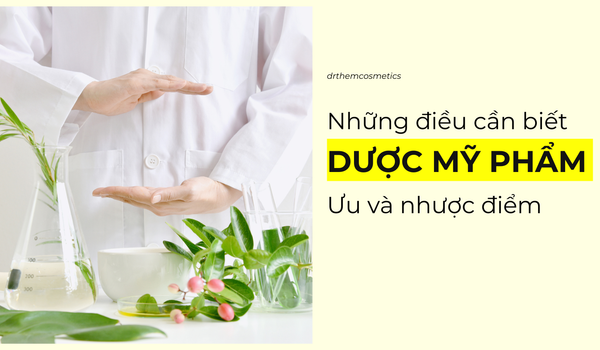 Dược mỹ phẩm là gì? Ưu và nhược điểm của dược mỹ phẩm