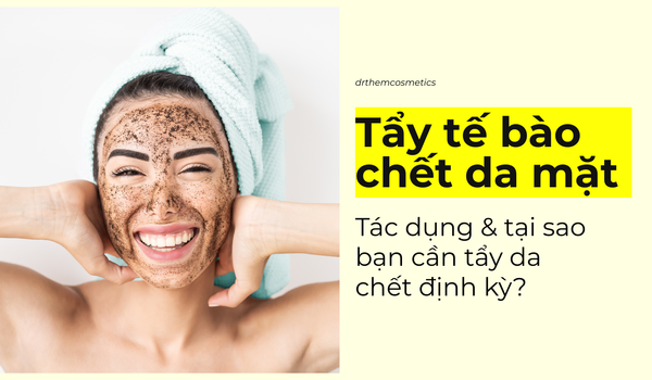 Tẩy tế bào chết có tác dụng gì và tại sao bạn nên tẩy tế bào chết?