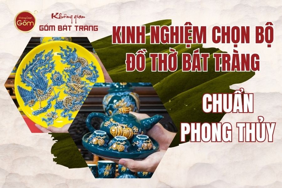 Kinh Nghiệm Chọn Bộ Đồ Thờ Bát Tràng Chuẩn Phong Thủy