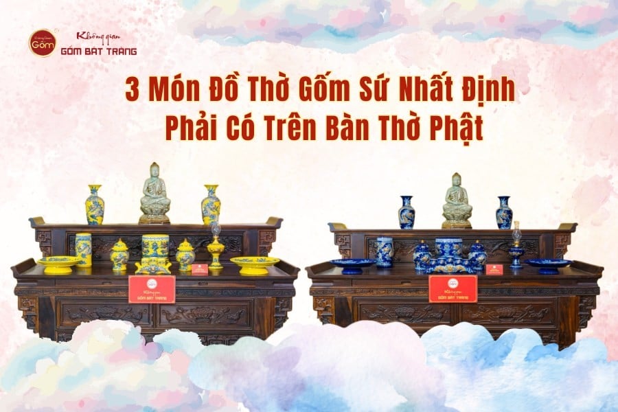 3 Món Đồ Thờ Gốm Sứ Nhất Định Phải Có Trên Bàn Thờ Phật