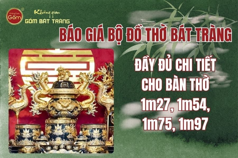 Báo Giá Bộ Đồ Thờ Bát Tràng Đầy Đủ Chi Tiết Cho Bàn Thờ 1m27, 1m54, 1m75, 1m97