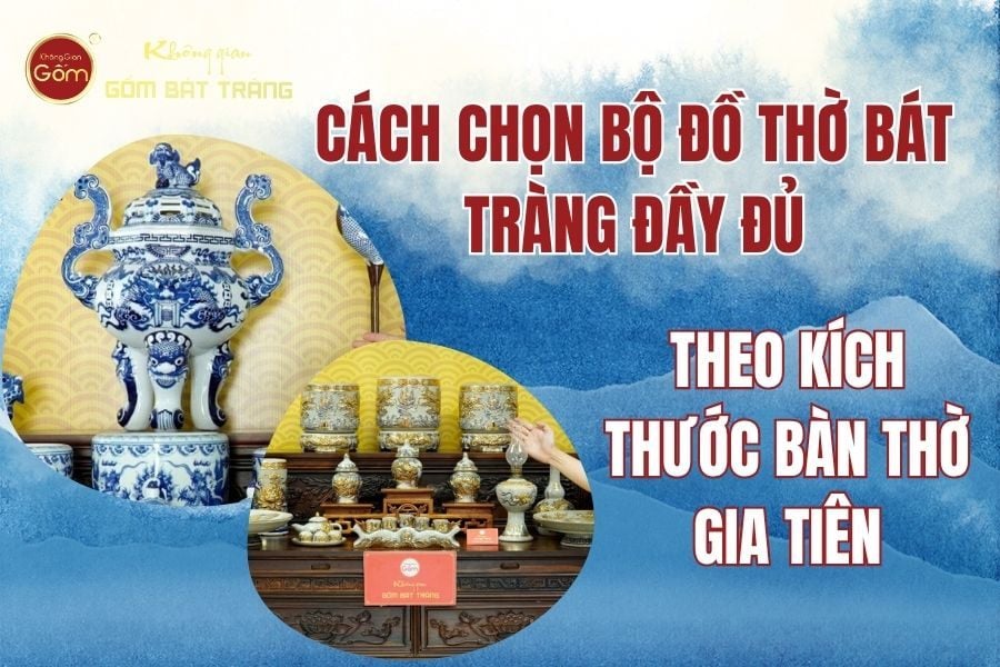 Cách Chọn Bộ Đồ Thờ Bát Tràng Đầy Đủ Theo Kích Thước Bàn Thờ Gia Tiên