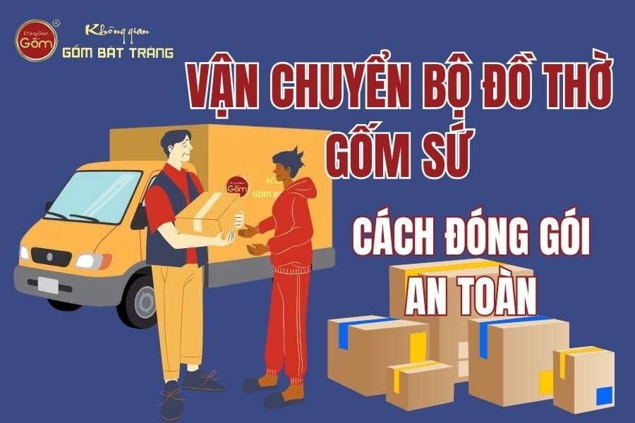 Vận Chuyển Bộ Đồ Thờ Gốm Sứ: Cách Đóng Gói An Toàn