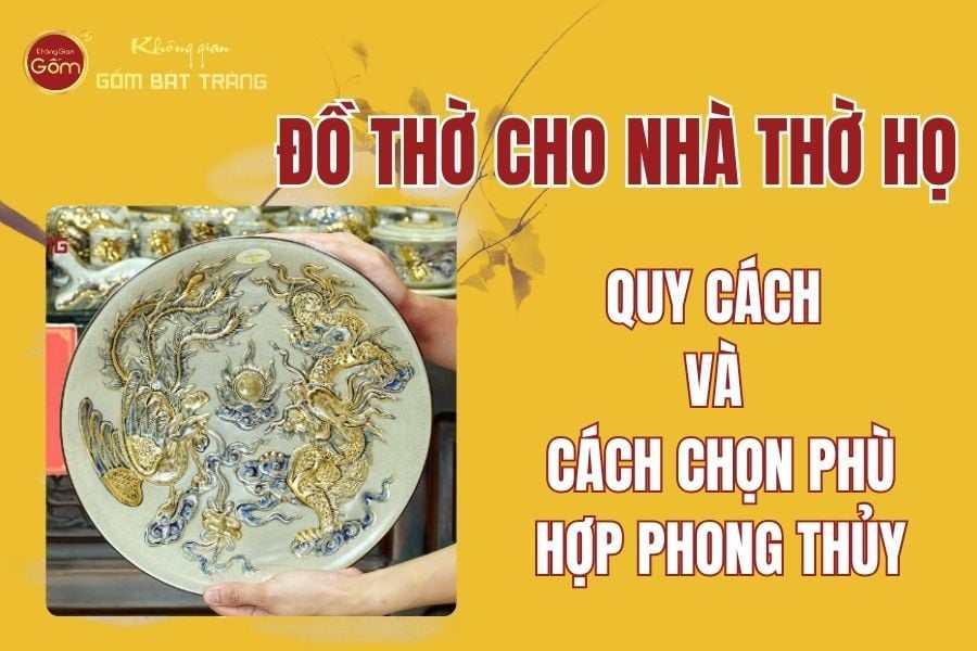 Đồ Thờ Cho Nhà Thờ Họ: Quy Cách Và Cách Chọn Phù Hợp Phong Thủy