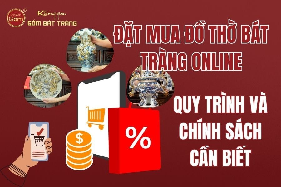 Đặt Mua Bộ Đồ Thờ Bát Tràng Online: Quy Trình Và Chính Sách Cần Biết