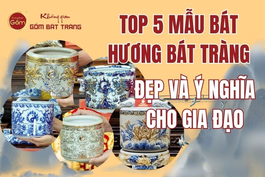 Top 5 Mẫu Bát Hương Bát Tràng Đẹp Và Ý Nghĩa Cho Gia Đạo
