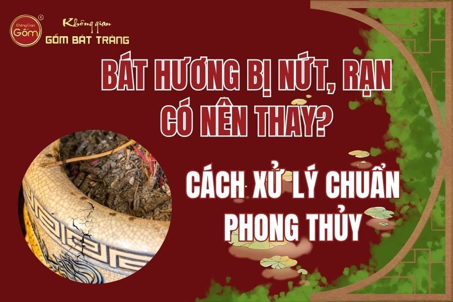 Bát Hương Bị Nứt, Rạn Có Nên Thay Không? Cách Xử Lý Chuẩn Phong Thủy