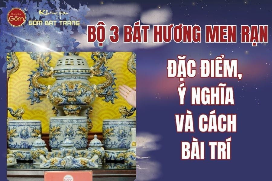 Bộ 3 Bát Hương Men Rạn Đắp Nổi: Đặc Điểm, Ý Nghĩa Và Cách Bài Trí