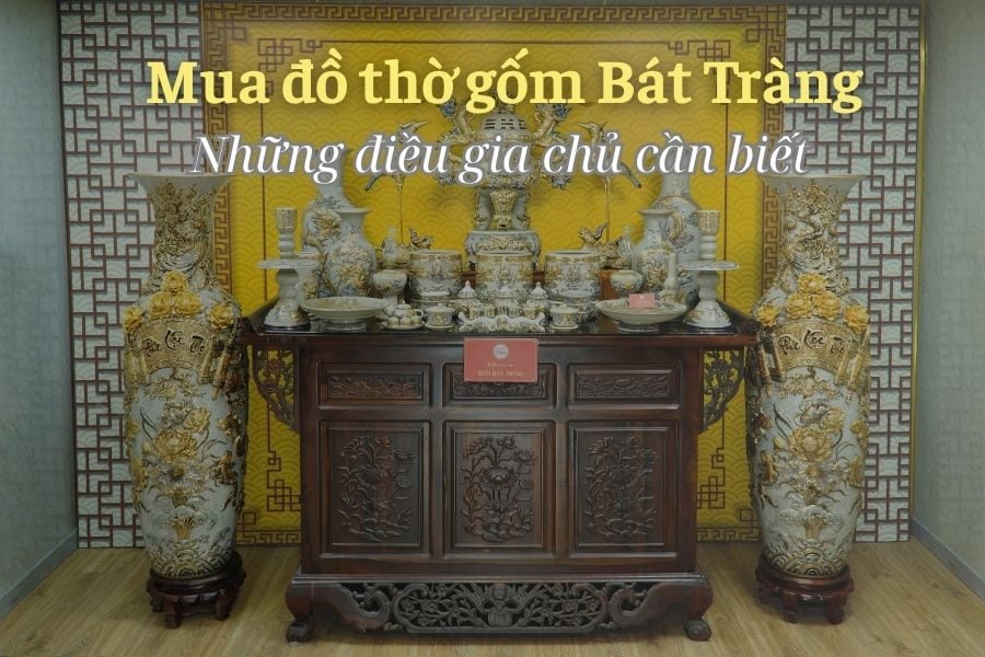 Mua đồ thờ gốm Bát Tràng: Những điều gia chủ cần biết
