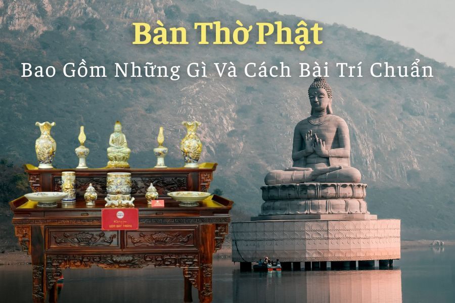 Bàn Thờ Phật: Bao Gồm Những Gì Và Cách Bài Trí Chuẩn