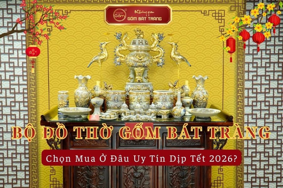 Chọn Mua Đồ Thờ Gốm Bát Tràng Ở Đâu Uy Tín Dịp Tết 2026?
