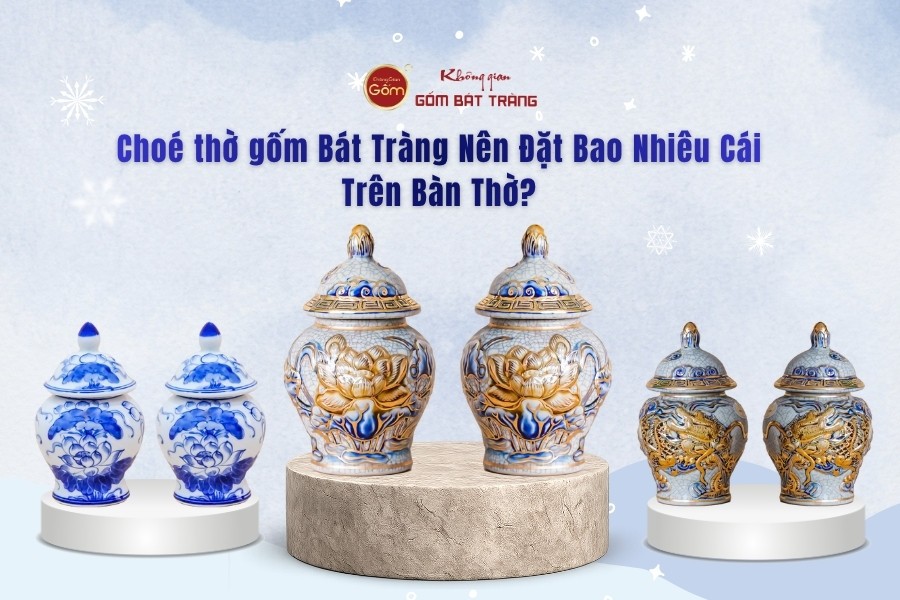 Choé thờ gốm Bát Tràng Nên Đặt Bao Nhiêu Cái Trên Bàn Thờ?