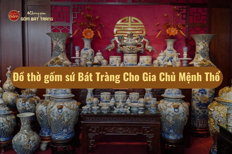 Đồ thờ gốm sứ Bát Tràng Cho Gia Chủ Mệnh Thổ