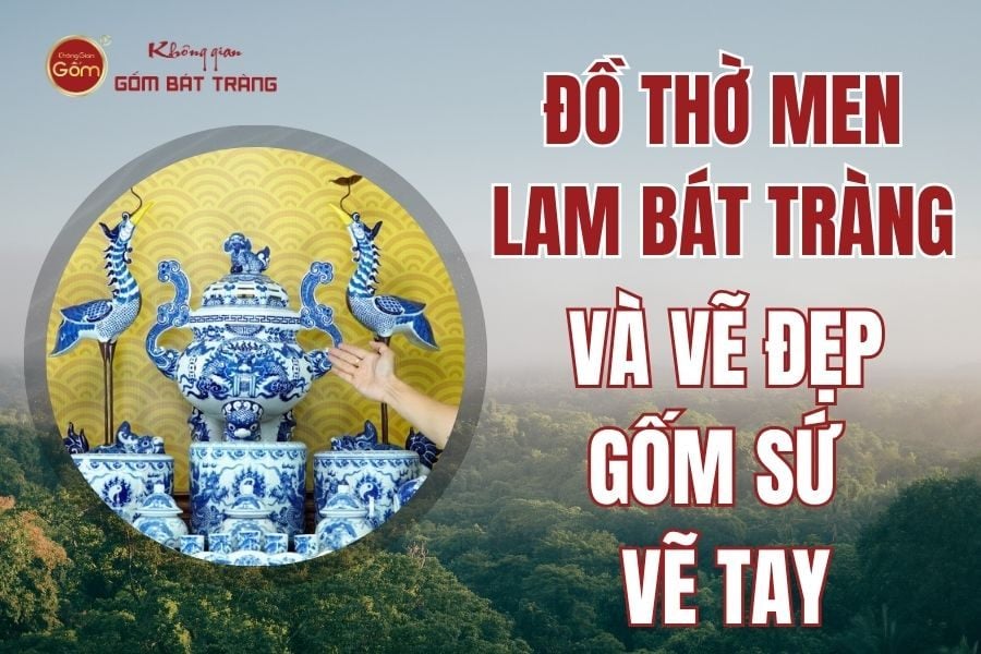 Đồ Thờ Men Lam Bát Tràng Và Vẻ Đẹp Gốm Sứ Vẽ Tay