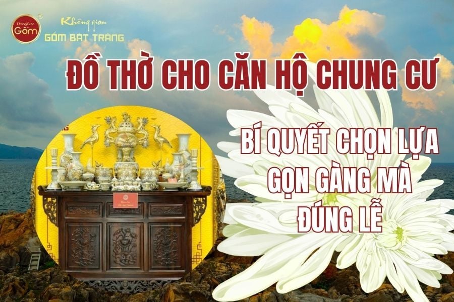 Đồ Thờ Cho Căn Hộ Chung Cư: Bí Quyết Chọn Lựa Gọn Gàng Mà Đúng Lễ