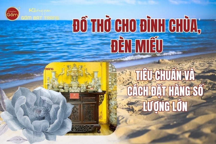Đồ Thờ Cho Đình Chùa, Đền Miếu: Tiêu Chuẩn & Cách Đặt Hàng Số Lượng Lớn