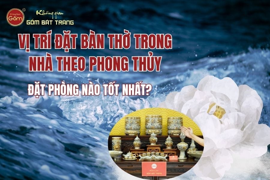 Vị Trí Đặt Bàn Thờ Trong Nhà Theo Phong Thủy: Đặt Phòng Nào Tốt Nhất?