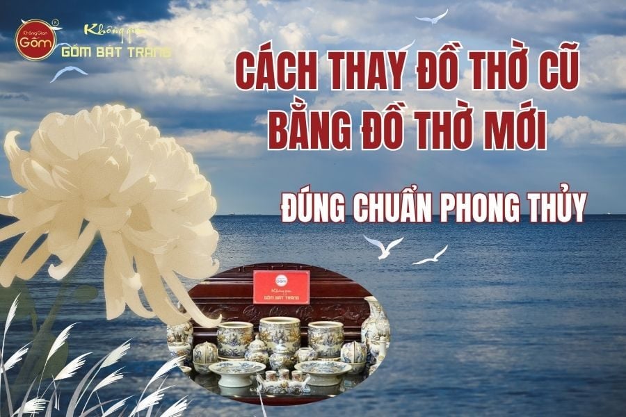 Cách Thay Đồ Thờ Cũ Bằng Đồ Thờ Mới Đúng Chuẩn Phong Thủy