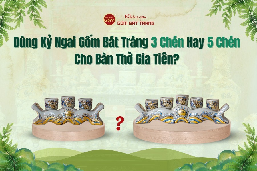 Dùng Kỷ Ngai Gốm Bát Tràng 3 Chén Hay 5 Chén Cho Bàn Thờ Gia Tiên?