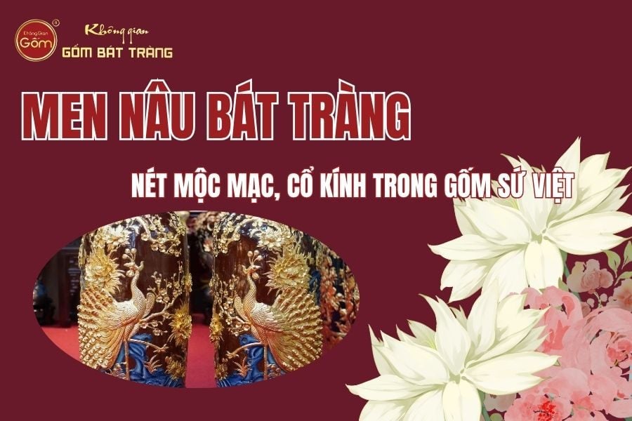 Men Nâu Bát Tràng: Nét Mộc Mạc, Cổ Kính Trong Gốm Sứ Việt