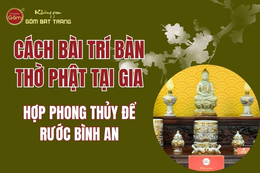 Cách Bài Trí Bàn Thờ Phật Tại Gia Hợp Phong Thủy Để Rước Bình An