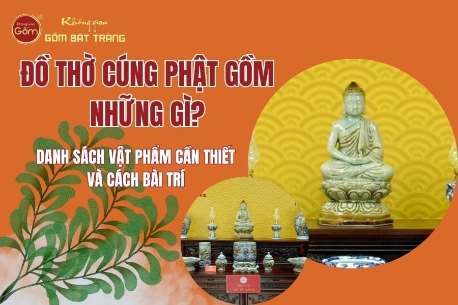 Đồ Thờ Cúng Phật Gồm Những Gì? Danh Sách Vật Phẩm Cần Thiết Và Cách Bài Trí