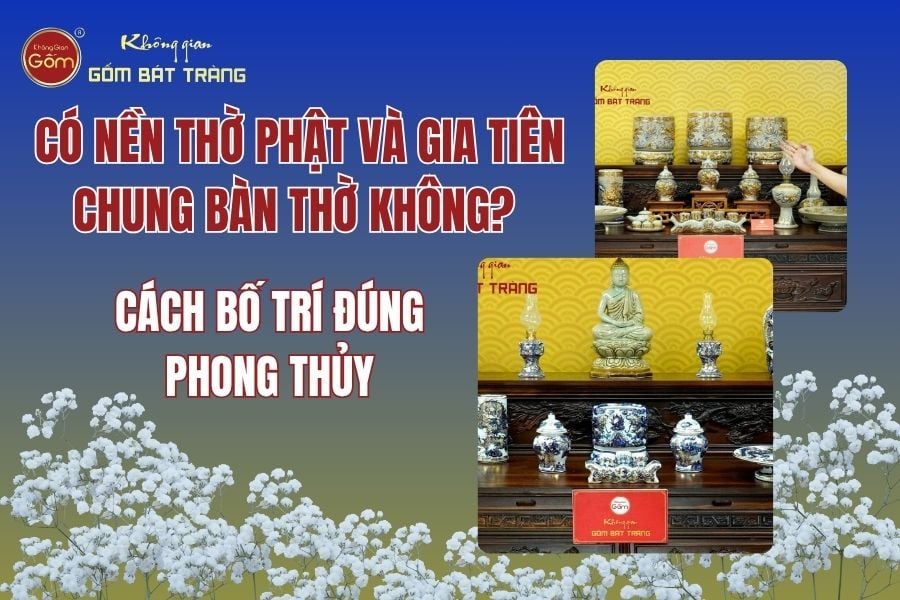 Có Nên Thờ Phật Và Gia Tiên Chung Bàn Thờ Không? Cách Bố Trí Đúng Chuẩn Phong Thủy