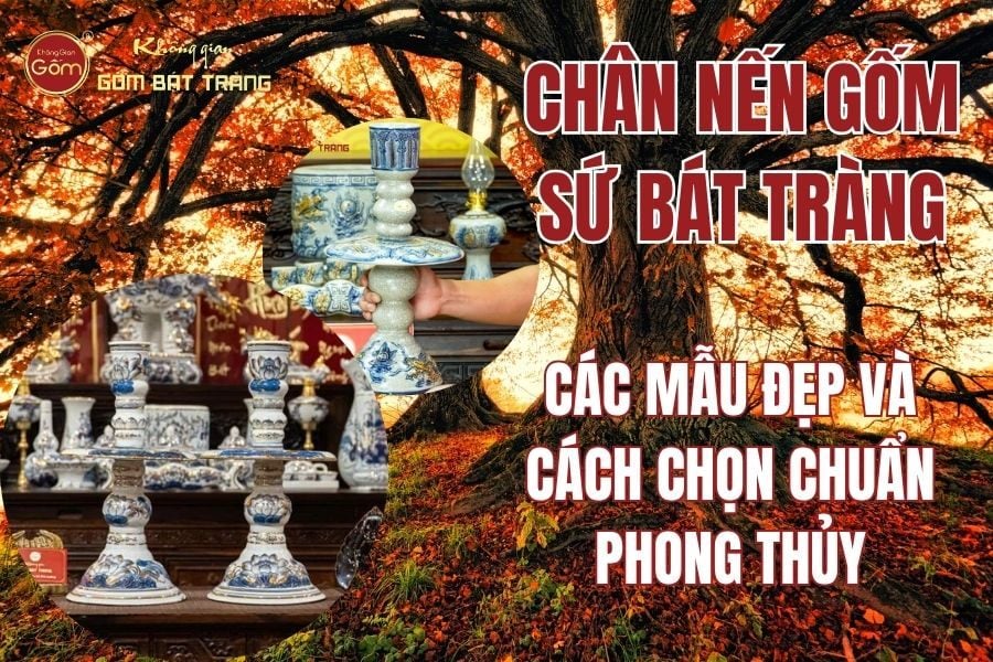 Chân Nến Gốm Sứ Bát Tràng: Các Mẫu Đẹp Và Cách Chọn Chuẩn Phong Thủy