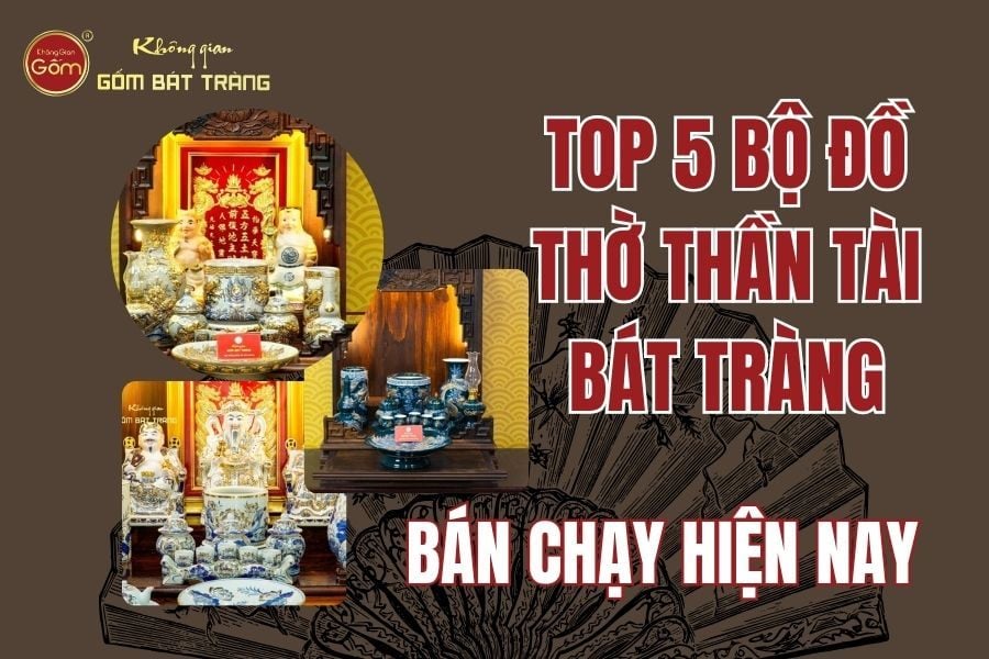 Top 5 Bộ Đồ Thờ Thần Tài Bát Tràng Bán Chạy Hiện Nay