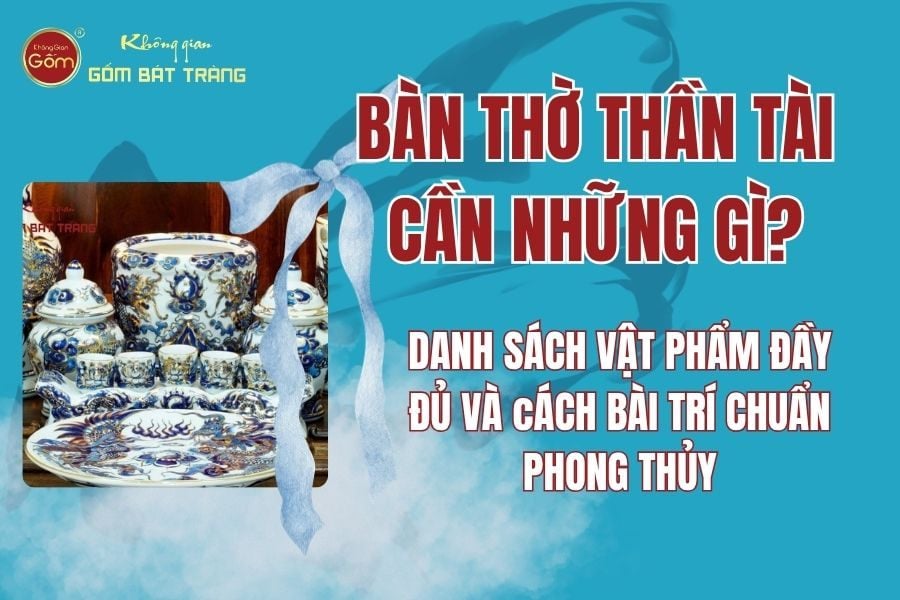 Bàn Thờ Thần Tài Cần Những Gì? Danh Sách Vật Phẩm Đầy Đủ & Cách Bài Trí Chuẩn Phong Thủy