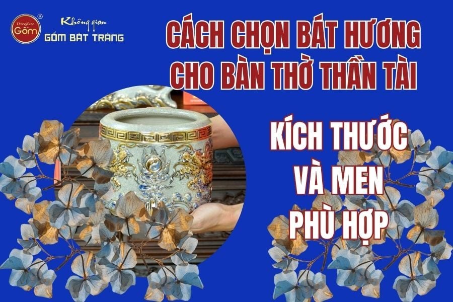 Cách Chọn Bát Hương Cho Bàn Thờ Thần Tài: Kích Thước Và Men Phù Hợp