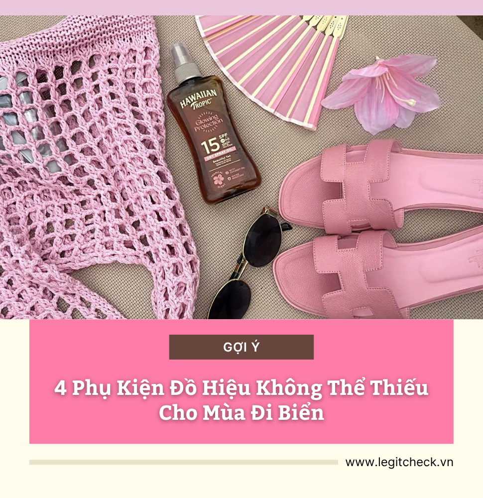 4 Phụ Kiện Đồ Hiệu Không Thể Thiếu Cho Mùa Đi Biển