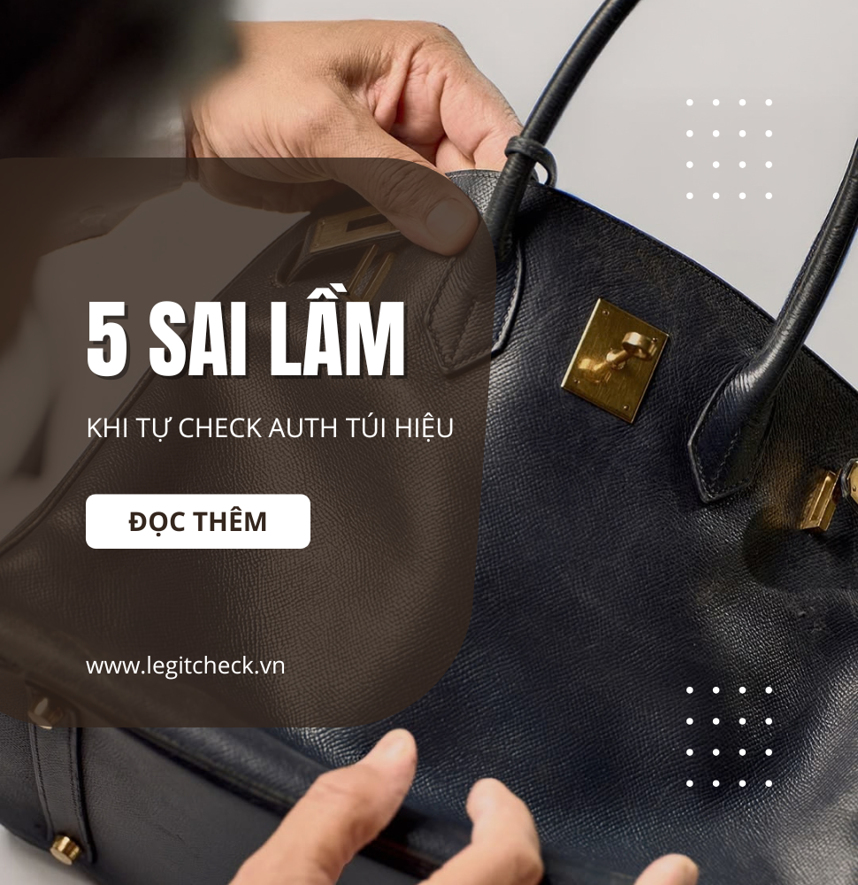 5 SAI LẦM KHI TỰ CHECK AUTH TÚI HÀNG HIỆU