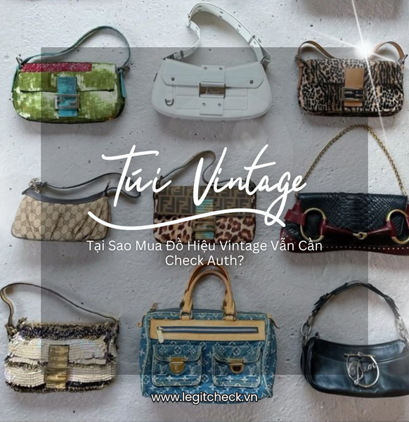 Túi Vintage Đang Lên Ngôi - Vì Sao Càng Săn Đồ Hiệu Cũ Càng Phải Check Auth?