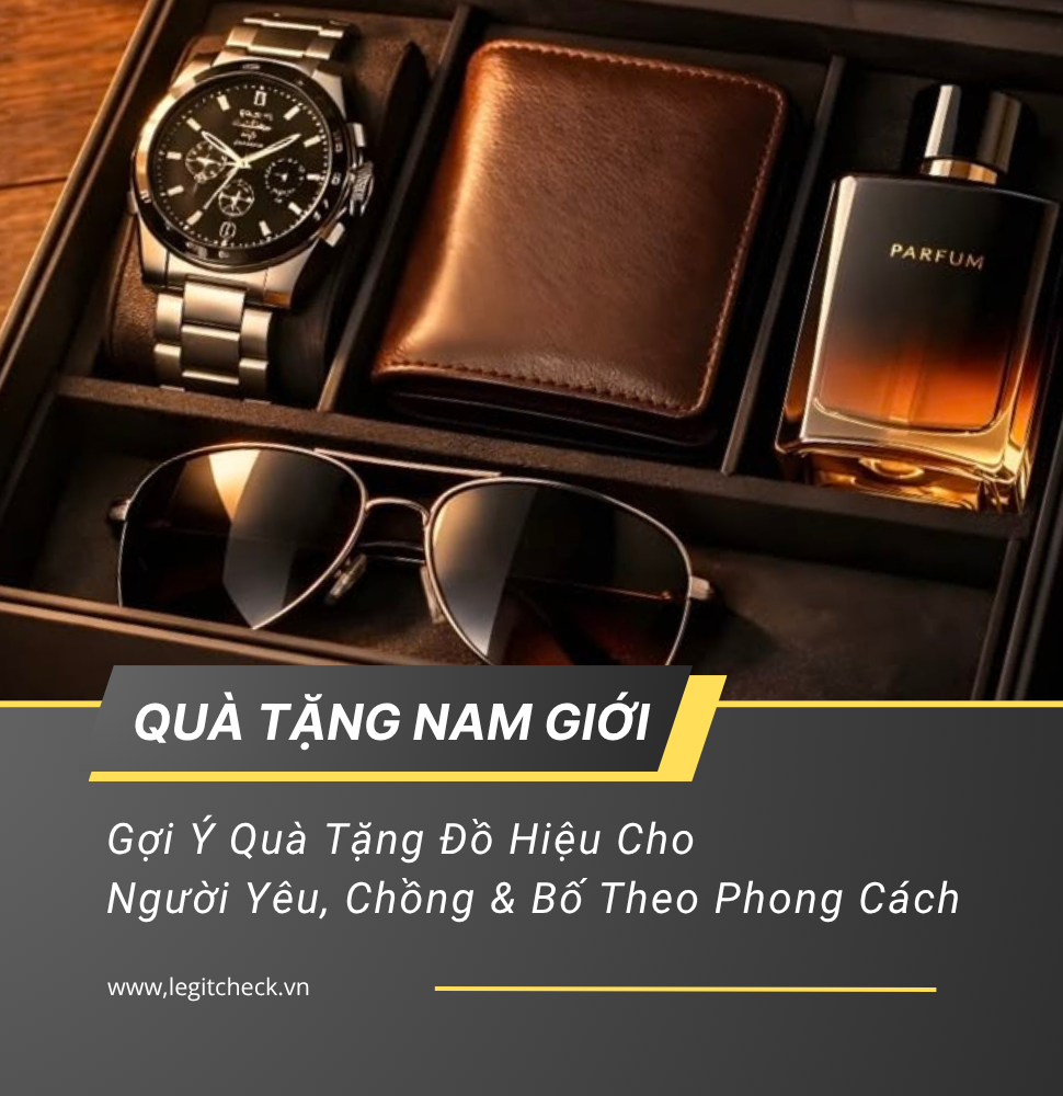 Gợi Ý Quà Tặng Đồ Hiệu Cho Nam: Người Yêu, Chồng & Bố Theo Phong Cách