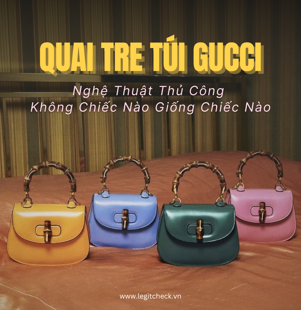 Quai Tre Gucci: Nghệ Thuật Thủ Công Không Chiếc Nào Giống Chiếc Nào