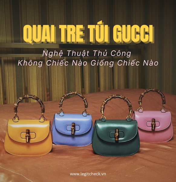 Quai Tre Gucci: Nghệ Thuật Thủ Công Không Chiếc Nào Giống Chiếc Nào