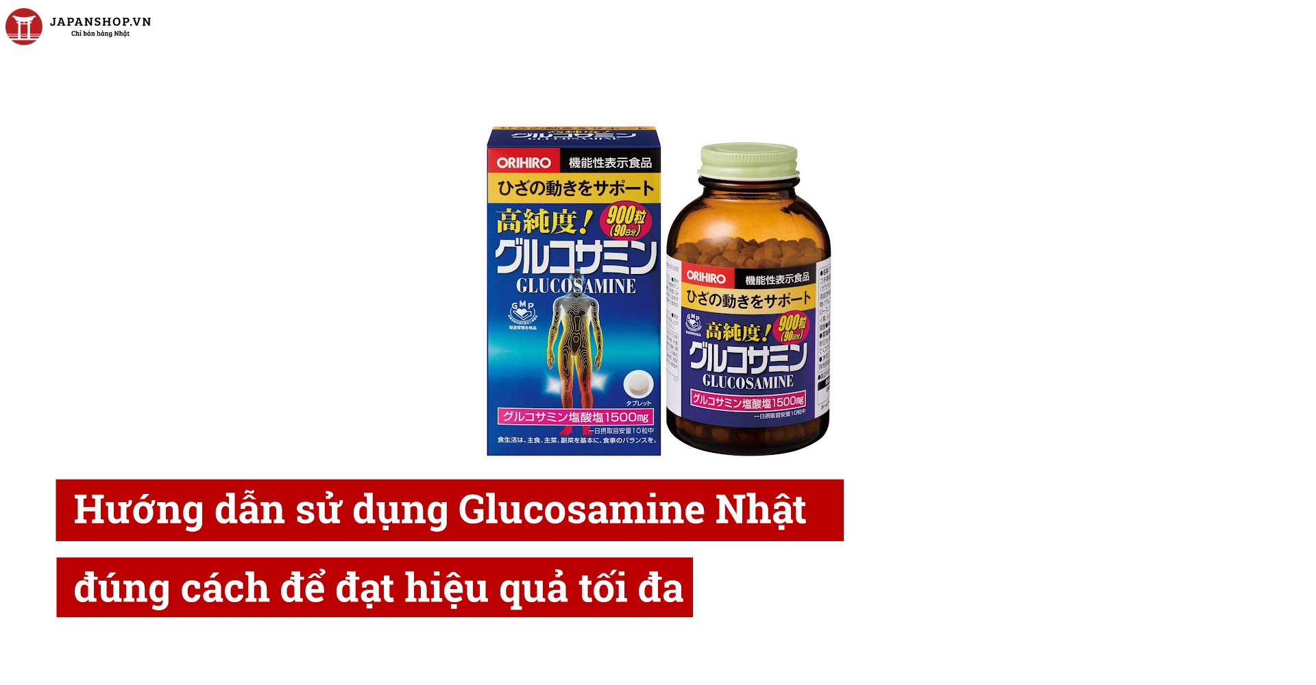Hướng dẫn sử dụng Glucosamine Nhật đúng cách để đạt hiệu quả tối đa