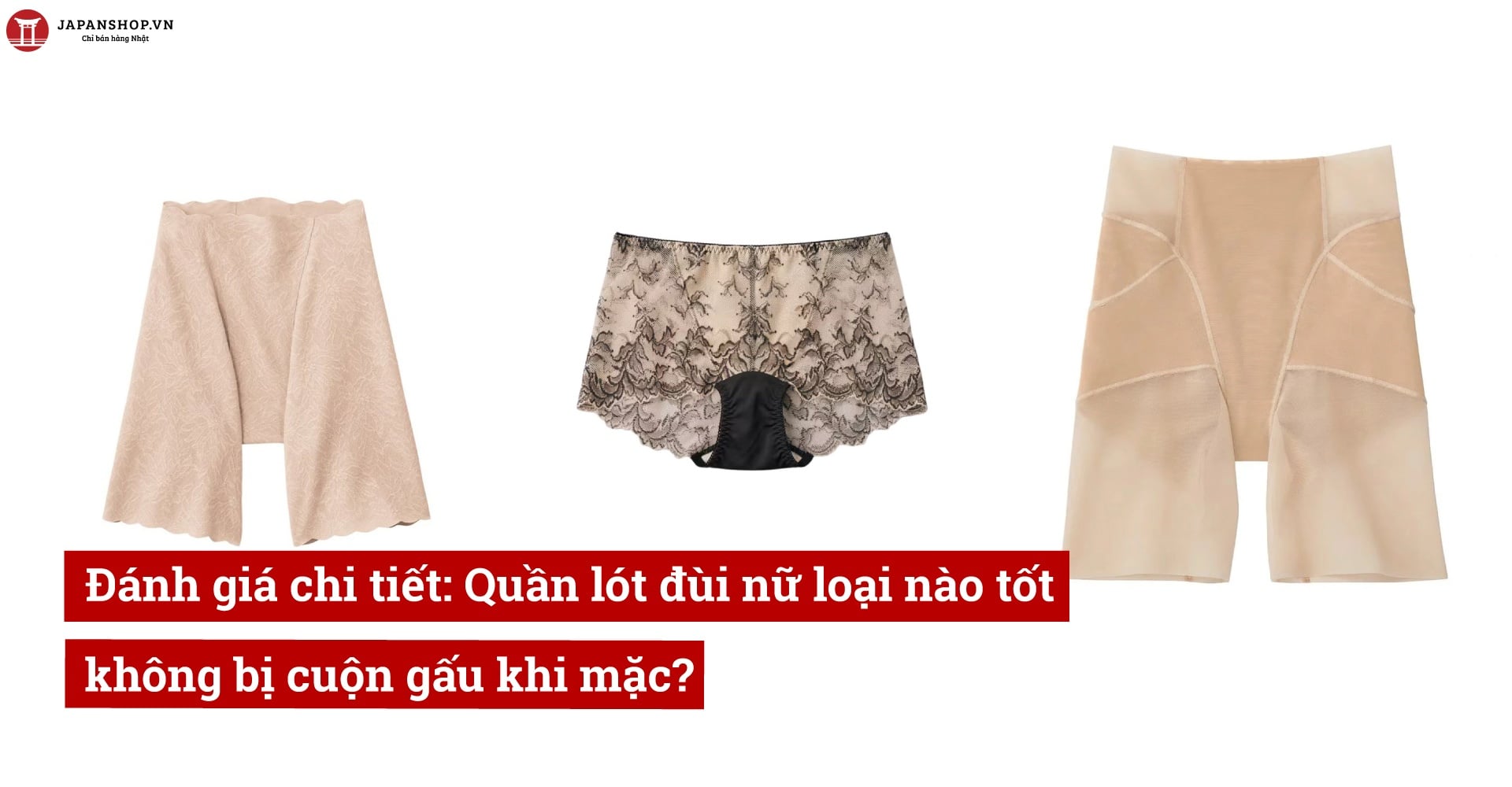 Đánh giá chi tiết: Quần lót đùi nữ loại nào tốt, không bị cuộn gấu khi mặc?