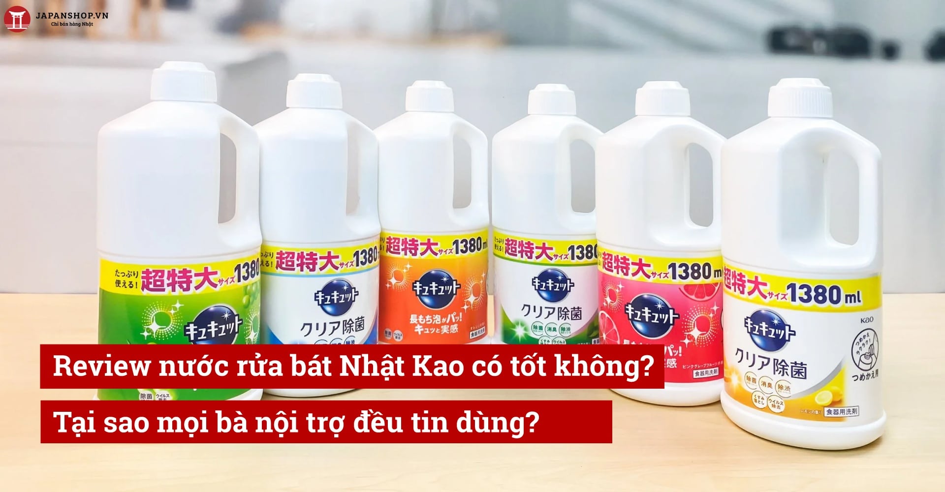 Review nước rửa chén Nhật Kao có tốt không? Tại sao mọi bà nội trợ đều tin dùng?