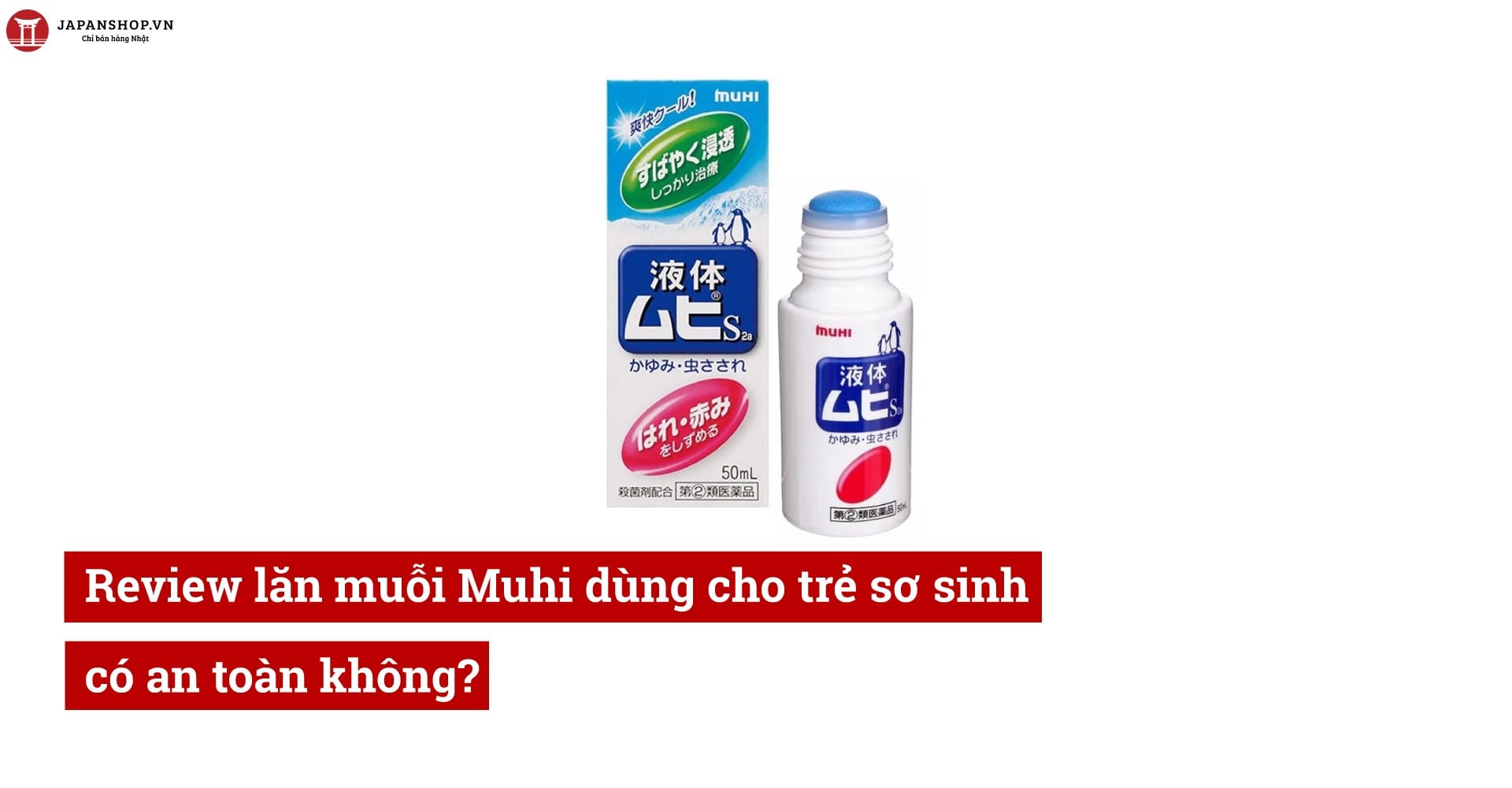 Review lăn muỗi Muhi dùng cho trẻ sơ sinh, có an toàn không?