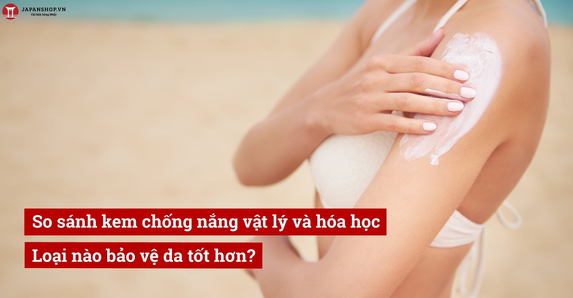 Kem chống nắng loại nào tốt? Vật lý hay hóa học