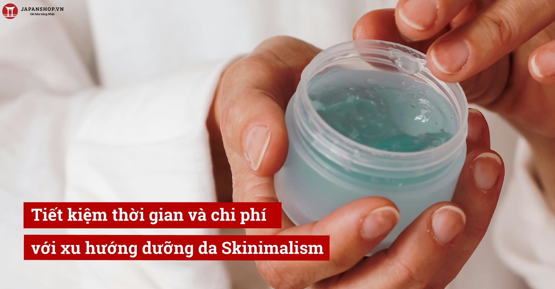 Tiết kiệm thời gian và chi phí với xu hướng dưỡng da Skinimalism