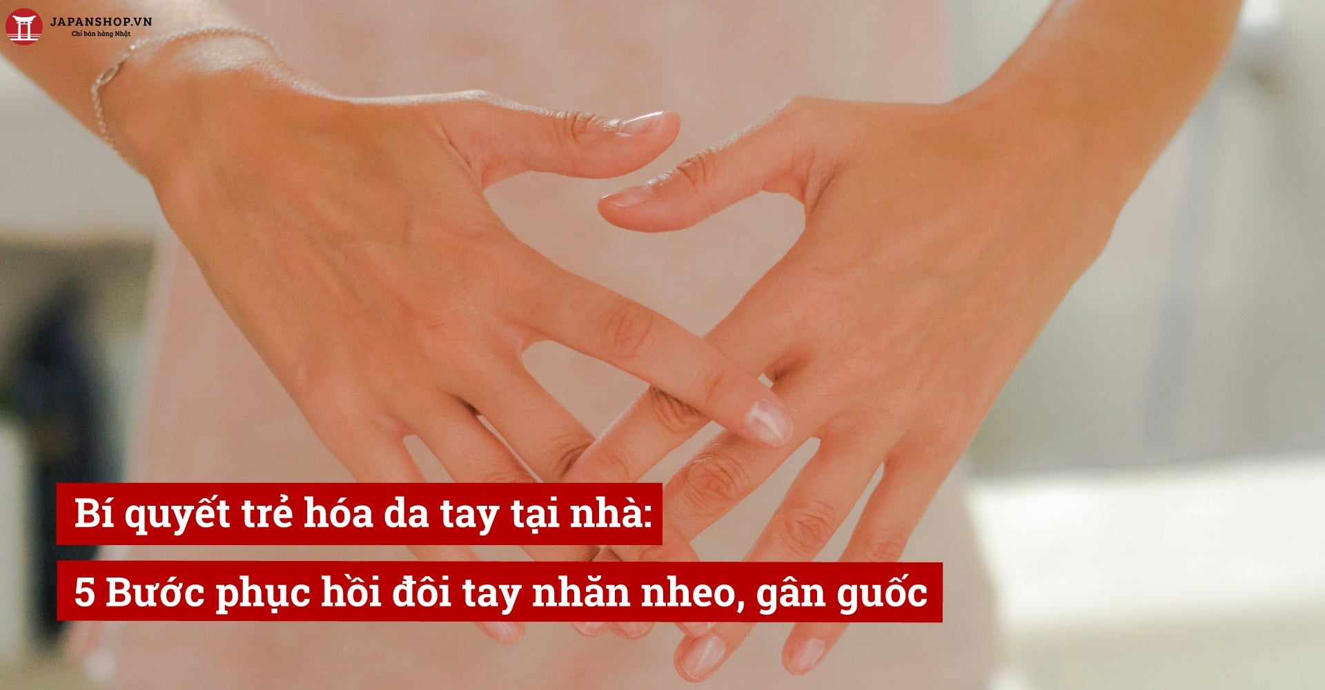 Bí quyết trẻ hóa da tay tại nhà: 5 Bước phục hồi đôi tay nhăn nheo, gân guốc